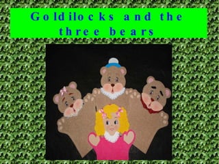 Goldilocks and the three bears 
