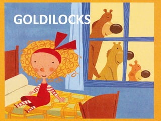 GOLDILOCKS
so

 