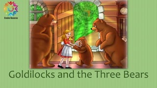 Goldilocks and the Three Bears
 