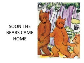 SOON THE
BEARS CAME
HOME
 
