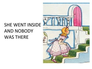 SHE WENT INSIDE
AND NOBODY
WAS THERE
 