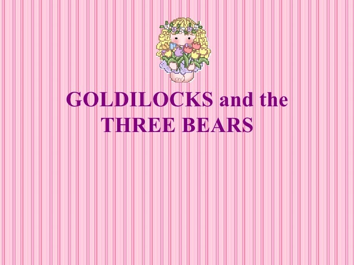 a literary analysis of the goldilocks and the three bears If goldilocks and the three bears were to be used as an example, an interpretation of the moral of the fairy tale could be that unless someone is in an extreme. a literary analysis of the goldilocks and the three bears If goldilocks and the three bears were to be used as an example, an interpretation of the moral of the fairy tale could be that unless someone is in an extreme.