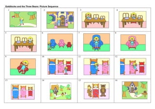 Goldilocks and the Three Bears: Picture Sequence
5 6 7 8
9 10 11 12
13 14 15 16
41 2 3
 