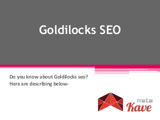Goldilocks SEO
Do you know about Goldilocks seo?
Here are describing below-
 