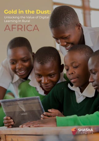 Gold in the Dust:
Unlocking the Value of Digital
Learning In Rural
AFRICA
 