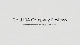 Gold IRA Company Reviews 
What to look for in a Gold IRA Company? 
 