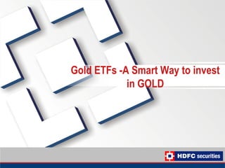 Gold ETFs -A Smart Way to invest
            in GOLD
 