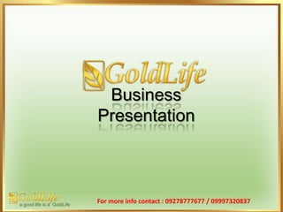 Business
Presentation

a good life is a GoldLife

For more info contact : 09278777677 / 09997320837

 
