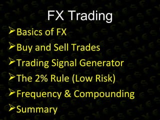 FX Trading
Basics of FX
Buy and Sell Trades
Trading Signal Generator
The 2% Rule (Low Risk)
Frequency & Compounding
Summary
 
