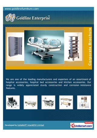 We are one of the leading manufacturers and exporters of an assortment of
hospital accessories, hospital bed accessories and kitchen accessories. Our
range is widely appreciated sturdy construction and corrosion resistance
features.
 
