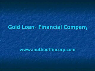 Gold Loan- Financial Company www.muthootfincorp.com 