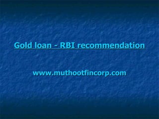 Gold loan - RBI recommendation www.muthootfincorp.com 