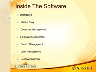 Inside The Software
 Dashboard
 Master Entry
 Customer Management
 Employee Management
 Branch Management
 Loan Management
 User Management
 