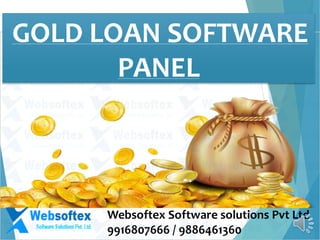GOLD LOAN SOFTWARE
PANEL
Websoftex Software solutions Pvt Ltd
9916807666 / 9886461360
 