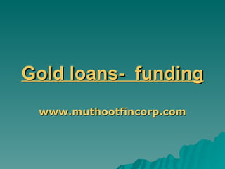 Gold loans-  funding www.muthootfincorp.com 
