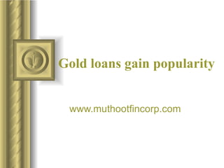 Gold loans gain popularity www.muthootfincorp.com 