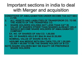 Important sections in india to deal with Merger and acquisition <ul><li>CONDITIONS OF AMALGAMATION UNDER INCOME TAX ACT SE...