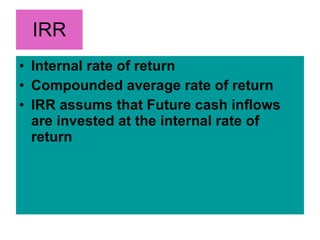 IRR <ul><li>Internal rate of return </li></ul><ul><li>Compounded average rate of return </li></ul><ul><li>IRR assums that ...