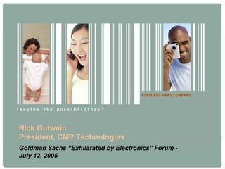Nick Gutwein
President, CMP Technologies
Goldman Sachs “Exhilarated by Electronics” Forum -
July 12, 2005
 