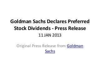 Goldman Sachs Declares Preferred
 Stock Dividends - Press Release
             11 JAN 2013

  Original Press Release from Goldman
                  Sachs
 