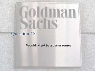 Would M&A be a better route?
Question #5
 