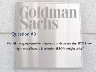 Would theagency problems increase or decrease after IPO? How
mightmoral hazard & selection (ESOPs) might arise?
Question #8
 
