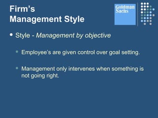 Firm’s
Management Style
 Style - Management by objective
 Employee’s are given control over goal setting.
 Management only intervenes when something is
not going right.
 