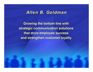 Alle n B. Goldman

   Growing the bottom line with
strategic communication solutions
   that drive employee success
 and strengthen customer loyalty
 