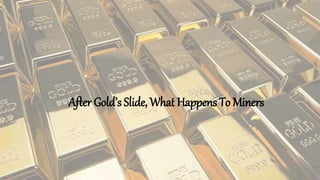 After Gold’s Slide, What Happens To Miners
 