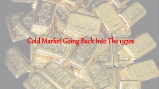 Gold Market Going Back Into The 1970s
 