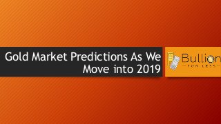 Gold Market Predictions As We
Move into 2019
 