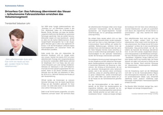 Goldmedia Trendmonitor 2015 Seite 22 Seite 23
die Autobauer nicht die Vision eines vollständig au-
tonomen Roboterautos: „Es geht uns ausdrücklich
nicht darum, den angenehmen Teil des Fahrens zu
automatisieren“, sagt etwa Daimler-Chef Dieter
Zetsche.
Dem selbstfahrenden Auto wird man nicht von
heute auf morgen, sondern Stück für Stück
näherkommen. Einen ersten Schritt hat Daimler be-
reits unternommen. Die S-Klasse hat seit 2013 einen
„Autopiloten“ an Bord, der in einer eng definierten
Fahrsituation (Stop-and-Go-Verkehr auf der Au-
tobahn) die Kontrolle des Fahrzeugs übernehmen
kann. Im Jahr 2015 werden vergleichbare teilauto-
nome Fahrassistenten in die Mittelklasse vordringen.
Der neue VW Passat wird bereits mit einem solchen
„Autopiloten“ angeboten. Knapp 3.000 Euro Auf-
preis werden hierfür laut Preisliste fällig. Der Passat
verkauft sich dabei rund zehnmal so häufig wie die
S-Klasse von Daimler. Damit erreichen Fahrzeuge
mit teilautonomen Assistenzsystemen allmählich
das Volumensegment.
Und die Entwicklung macht bei der Mittelklasse
nicht Halt: So hat der Automobilzulieferer Magna
eine Fahrzeugkamera entwickelt, die viele der teu-
ren Sicherheitssensoren (Radar, Laser, Ultraschall)
überflüssig macht, wodurch mittelfristig sogar
Kleinwagen kosteneffizient Fahrerassistenzsysteme
erhalten könnten.
Das Resultat: Mehr Sicherheit, weniger Stau, weni-
ger Abgase und weniger Energieverbrauch.
Sebastian Lehr
Consultant Goldmedia GmbH Strategy Consulting
der selbstfahrenden Prototypen bilden schon längst
„seriennahe“ Komponenten, also die Abstands-,
Spurwechsel- und Einpark-Assistenten heutiger
Serienfahrzeuge, mit nur geringfügig verändertem
Leistungsumfang.
Die nötigen Daten werden jedoch nicht nur über
fahrzeugeigene Sensorik erfasst, sondern perspekti-
visch auch von Auto zu Auto übertragen (Car2Car
Communication). Damit eröffnen sich weitere Ein-
satzfelder: Notbremsungen, Gefahren hinter der
nächsten Kurve und Informationen über den nächs-
ten freien Parkplatz könnten Autos zukünftig au-
tonom an andere Fahrzeuge weitergeben. Auch die
Geschwindigkeit für den optimalen Verkehrsfluss
würden die Fahrzeuge untereinander aushandeln.
Die intelligente Vernetzung vieler heterogener Daten
aus der Umgebung und den zahlreichen fahrzeugei-
genen Assistenzsystemen ermöglicht es dem Auto,
in bestimmten Momenten die Steuerung zu über-
nehmen. Der Umfang an Fahrsituationen, die von
der vernetzten Fahrzeugtechnik sicher beherrscht
werden, wird in den nächsten Jahren schrittweise
zunehmen, sodass wir zukünftig vielleicht gar nicht
so genau mitbekommen, welche Entscheidungen
wir noch selbst fällen und welche bereits tief un-
ter der Haube von der Sicherheitstechnik getroffen
werden.
Von den Fahrzeugherstellern ist dies explizit so
gewollt, da die Fahrer ihre Assistenzsysteme als
angenehme Helferlein, aber keinesfalls als Ein-
schränkung der Entscheidungsfreiheit wahrnehmen
sollen. Deshalb sprechen sie auch lieber vom „au-
tomatisierten Fahren“. Anders als Google verfolgen
Seit 2009 testet Google publikumswirksam sein
„Driverless Car“ auf öffentlichen Straßen in den
USA. Mittlerweile haben die US-Bundesstaaten
Nevada, Florida, Michigan und sogar das bevölke-
rungsreiche Kalifornien den Betrieb von autonomen
Fahrzeugen genehmigt. Viele der großen Automo-
bilhersteller zeigten sich zwar beeindruckt – jedoch
vor allem von der starken Medienresonanz, die das
Google-Projekt hervorgerufen hat. In den vergan-
genen Monaten gab es daher eine regelrechte Of-
fensive, in der die Fahrzeugbauer zahlreiche eigene
Forschungsprojekte zum autonomen Fahren der
Öffentlichkeit vorstellten.
Dabei wurde klar, dass sich insbesondere die
deutschen Autobauer nicht vor Google verste-
cken müssen. Daimler fuhr bereits 2012 mit einem
selbstfahrenden Prototyp eine Langstreckendistanz
auf deutschen Landstraßen, BMW bewies während
der diesjährigen CES in Las Vegas, dass sein auto-
nomes Fahrsystem auch unter widrigen Straßenver-
hältnissen ein Übersteuern in den Griff bekommt.
Und Audi hat einen speziell ausgestatteten RS7 ent-
wickelt. Dieser ist das derzeit schnellste autonom
fahrende Auto der Welt und absolvierte im Okto-
ber 2014 mit ca. 240 km/h führerlos eine Runde auf
dem Hockenheimring.
Offiziell werden die Erwartungen an autonom
fahrende Fahrzeuge trotz der bereits beachtlichen
Erfolge von den Herstellern gedämpft. Ihr Tenor
zumeist: Vor 2020 sollte keiner mit der Serienreife
eines solchen Fahrzeugs rechnen.
Dabei ist die Technik bereits ausgereifter, als solche
Statements vermuten lassen. Die technische Basis
„Dem selbstfahrenden Auto wird
man nicht von heute auf mor-
gen, sondern Stück für Stück
näherkommen.“
Autonomes Fahren
Driverless Car: Das Fahrzeug übernimmt das Steuer
– teilautonome Fahrassistenten erreichen das
Volumensegment
Trendartikel Sebastian Lehr
 