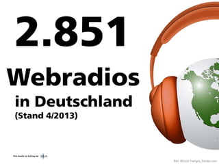 Vertraulich/Confidential, © Goldmedia
in Deutschland
(Stand 4/2013)
91
Bild: ©Scott Frangos_Fotolia.com
Webradios
Eine Studie im Auftrag der
 