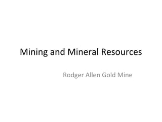 Mining and Mineral Resources
Rodger Allen Gold Mine
 