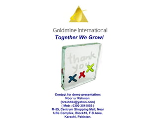 Contact for demo presentation: Noor ur Rehman  (nrsiddiki@yahoo.com) ( Mob : 0300 3541055 ) M-55, Centrum Shopping Mall, Near UBL Complex, Block16, F.B.Area, Karachi, Pakistan. Together We Grow! 