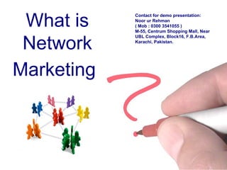 What is Network Marketing   Contact for demo presentation: Noor ur Rehman  ( Mob : 0300 3541055 ) M-55, Centrum Shopping Mall, Near UBL Complex, Block16, F.B.Area, Karachi, Pakistan. 