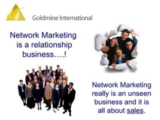 Network Marketing  is a relationship business….! Network Marketing really is an unseen business and it is all about  sales . 