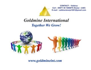 Goldmine International
   Together We Grow!




  www.goldmineint.com
 