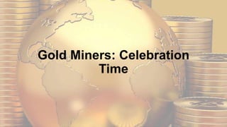 Gold Miners: Celebration
Time
 