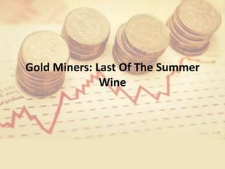 Gold Miners: Last Of The Summer
Wine
 