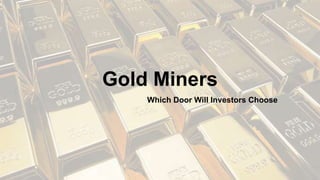 Gold Miners
Which Door Will Investors Choose
 