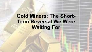 Gold Miners: The Short-
Term Reversal We Were
Waiting For
 