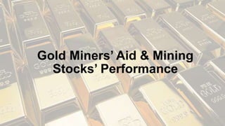Gold Miners’ Aid & Mining
Stocks’ Performance
 