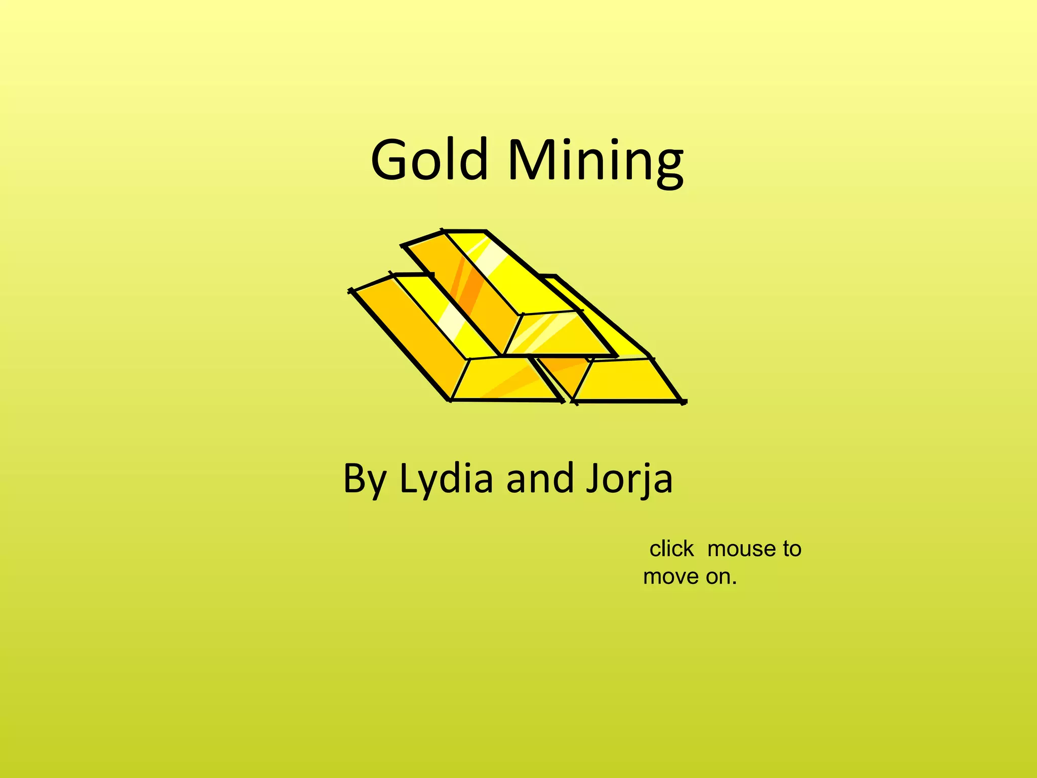 Gold Mining By Lydia and Jorja click mouse to move on.