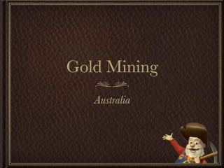 Gold Mining
   Australia
 
