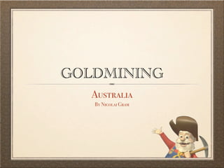 GOLDMINING
   Australia
   By Nicolai Gram
 