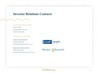 INVESTOR RELATIONS
Renee Wei
ir@goldmoney.com
(647) 499-6748
Investor Relations Contacts
ANALYST COVERAGE
GMP SECURITIES
S...