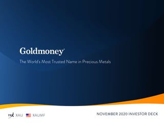 The World's Most Trusted Name in Precious Metals
XAU XAUMF NOVEMBER 2020 INVESTOR DECK
 