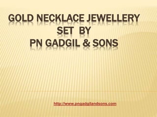 GOLD NECKLACE JEWELLERY
SET BY
PN GADGIL & SONS
http://www.pngadgilandsons.com
 