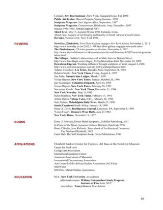 10
Connect, Arts International , New York, Inaugural Issue, Fall 2000
Public Art Review, Recent Projects, Spring/Summer, 1998
Sculpture Magazine, Jane Ingram Allen, September, 1997
Sculpture Magazine, Commissions, Blankstein, Amy, December, 1997
Manual 1994-1995, Art in General, NYC
Third Text, n16/17, Autumn/Winter 1991 Richards, Colin,
About Face: Aspects of Art History and Identity in South African Visual Culture
Heresies, Volume 2,#4, New York 1980
REVIEWS NewsDay, Zimbabwe, First Floor Gallery engages New York Aårtist, November 3, 2012
http://www.newsday.co.zw/2012/11/03/first-floor-gallery-engages-new-york-artist/
The Zimbabwean, US artist grooms local talent, November 6, 2012
http://www.thezimbabwean.co.uk/entertainment/art-and-literature/62002/us-artist-grooms-local-
talent.html
The Villager, Goldner’s ideas conceived in Mali, born on Warren Street,
http://www.thevillager.com/villager_342/goldnersideas.html, November 18, 2009
Downtown Express, Wielding influence through sculptures of steel, August 4, 2006
http://www.downtownexpress.com/de_169/wieldinginfluence.html
Adama Coulibaly, Les Echos, Bamako, Mali, September 24, 2002
Roberta Smith, New York Times, Friday, August 8, 1997
Jim Pathe, Newark Star Ledger, March 7, 1997
Vivian Raynor, New York Times, Sunday, October 20, 1996
Kay Koeninger, Columbus Dispatch, April 14, 1996
Vivian Raynor, New York Times, February 26, 1995
Norimitsu Onishi, New York Times, December 11, 1994
New York Newsday, May 11,1993
Helen Harrison, New York Times, February 17, 1991
Arlene Raven, Village Voice, NYC, February 20, 1990
Nels Nelson, Philadelphia Daily News, March 23, 1990
South, Capetown South Africa, January 18, 1990
Diane A. Davis, Intelligencer Journal, Lancaster, PA, September 8, 1990
"Linen Fever", Women's Wear Daily, June 21,1984
New York Times, December 11, 1977
BOOKS Dona Z. Meilach, Direct Metal Sculpture, , Schiffer Publishing, 2001
In Praise of the Muse, Syracuse Cultural Workers, Datebook 1996
Brent C Brolin, Jean Richards, Sourcebook of Architectural Ornament,
Van Nostrand Reinhold, 1982
Carol Hall, The Soft Sculpture Book, Davis Publications, 1981
AFFILIATIONS Elizabeth Sackler Center for Feminist Art Base at the Brooklyn Museum
Center for Book Arts
College Art Association
International Sculpture Center
American Association of Museums
International Documentary Association
Arts Council of the African Studies Association (ACASA)
MaliWatch
MANSA- Mande Studies Association
EDUCATION M.A., New York University, in sculpture
additional courses: Whitney Independent Study Program;
Institute of Fine Arts, NYC
internships: Nancy Graves, Mac Adams
 